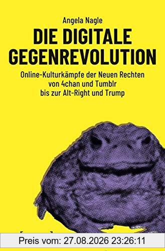 Die digitale Gegenrevolution: Online-Kulturkämpfe der Neuen Rechten von 4chan und Tumblr bis zur Alt-Right und Trump (X-Texte zu Kultur und Gesellschaft)