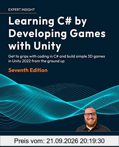 Learning C# by Developing Games with Unity: Get to grips with coding in C# and build simple 3D games in Unity 2022 from the ground up, 7th …
