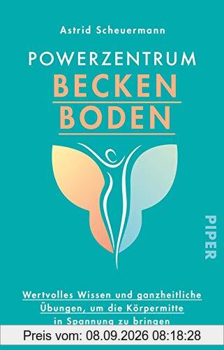 Powerzentrum Beckenboden: Wertvolles Wissen und ganzheitliche Übungen, um die Körpermitte in Spannung zu bringen