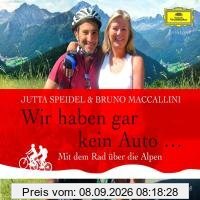 Wir haben gar kein Auto ...: Mit dem Rad über die Alpen