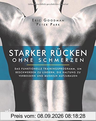Starker Rücken ohne Schmerzen: Das funktionelle Trainingsprogramm, um Beschwerden zu lindern, die Haltung zu verbessern und Muskeln aufzubauen