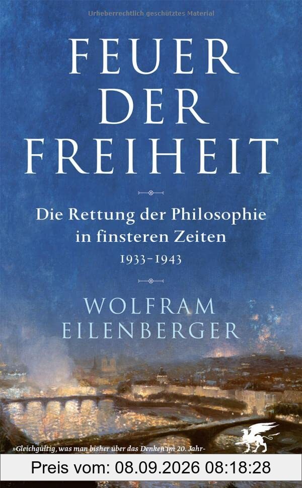Feuer der Freiheit: Die Rettung der Philosophie in finsteren Zeiten (1933–1943)