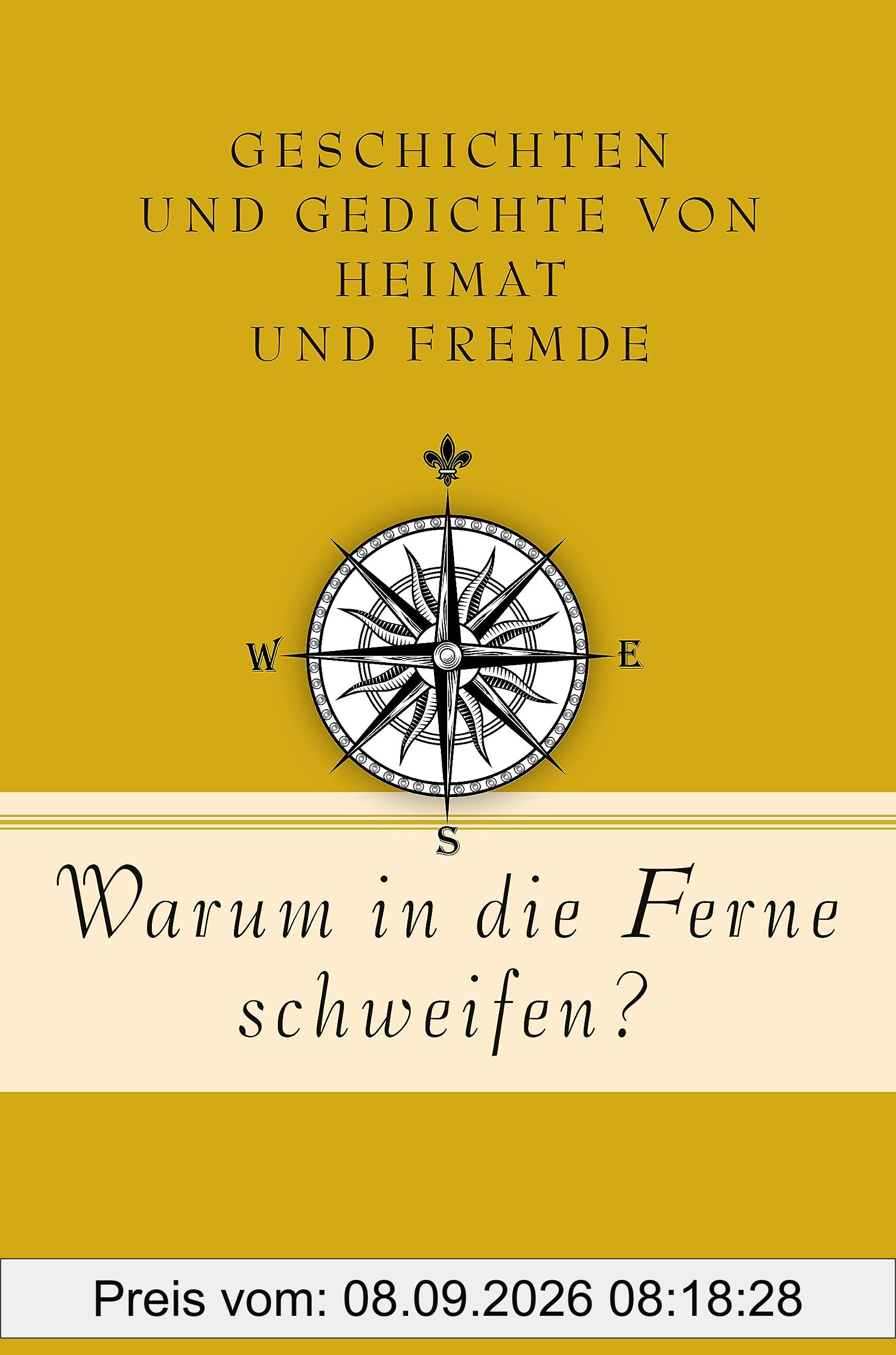 Warum in die Ferne schweifen? Geschichten und Gedichte von Heimat und Fremde: Mit Texten von Goethe, Heine, Zweig, Lasker-Schüler, Borchert u.v.a.