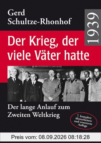 1939 - Der Krieg, der viele Väter hatte: Der lange Anlauf zum Zweiten Weltkrieg