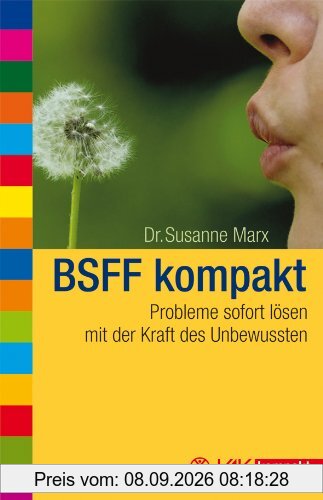 BSFF kompakt: Probleme sofort lösen mit der Kraft des Unbewussten