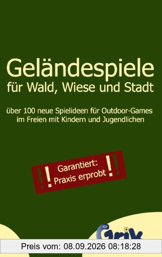 Geländespiele für Wald, Wiese und Stadt: über 100 neue Spielideen für Outdoor-Games im Freien mit Kindern und Jugendlichen