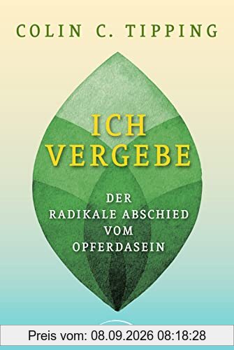 Ich vergebe: Der radikale Abschied vom Opferdasein