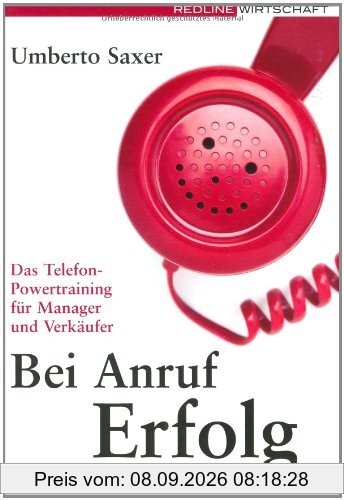 Bei Anruf Erfolg: Das Telefon-Powertraining für Manager und Verkäufer