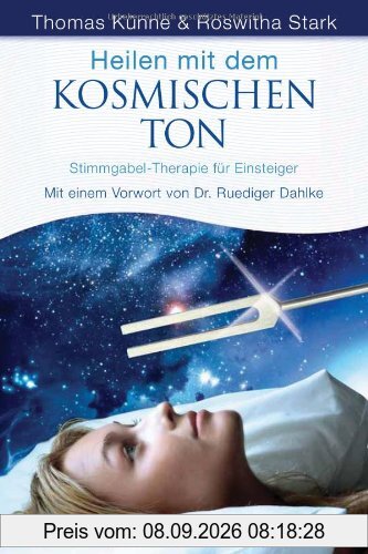 Heilen mit dem kosmischen Ton: Stimmgabel-Therapie für Einsteiger. Mit einem Vorwort von Dr. Ruediger Dahlke