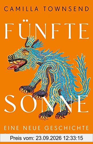 Fünfte Sonne: Eine neue Geschichte der Azteken