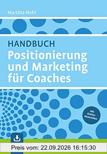 Handbuch Positionierung und Marketing für Coaches: Mit E-Book inside und Online-Materialien
