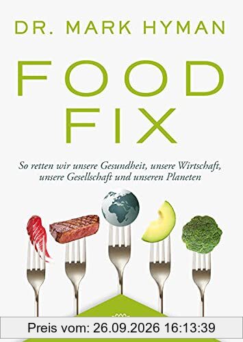 Mark Hyman Food Fix, So Retten Wir Unsere Gesundheit, Unsere Wirtschaft, Unsere Gesellschaft Und Unseren Planeten