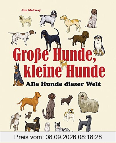 Große Hunde, kleine Hunde: Alle Hunde dieser Welt. Über 250 Hunderassen aus aller Welt