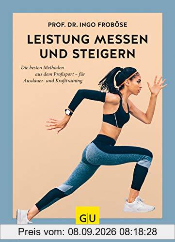 Leistung messen & steigern: Die besten Methoden aus dem Profisport - für Ausdauer- und Krafttraining (GU Einzeltitel Gesundheit/Alternativheilkunde)