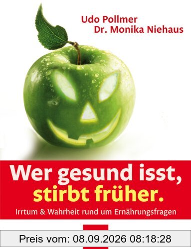 Wer gesund isst, stirbt früher: Irrtum und Wahrheit rund um Ernährungsfragen