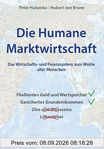 Die Humane Marktwirtschaft: Das Wirtschafts- und Finanzsystem zum Wohle aller Menschen