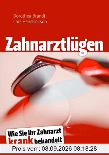 Zahnarztlügen: Wie Sie Ihr Zahnarzt krank behandelt