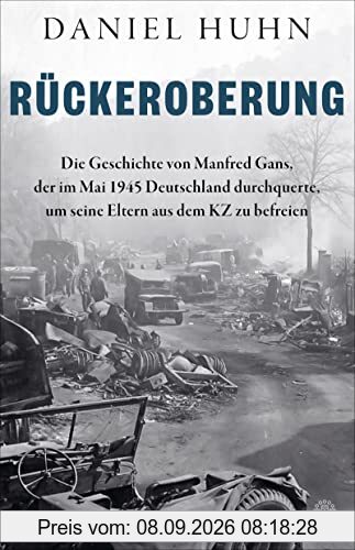 Rückeroberung: Die Geschichte von Manfred Gans, der im Mai 1945 Deutschland durchquerte, um seine Eltern aus dem KZ zu befreien