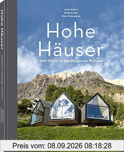 Hohe Häuser, Vom Glück, in den Bergen zu wohnen - Ein regionaler Bildband über die schönsten Hütten, Chalets, Hotels (Deutsch) - 22,3 x 28,7 cm, 192 Seiten