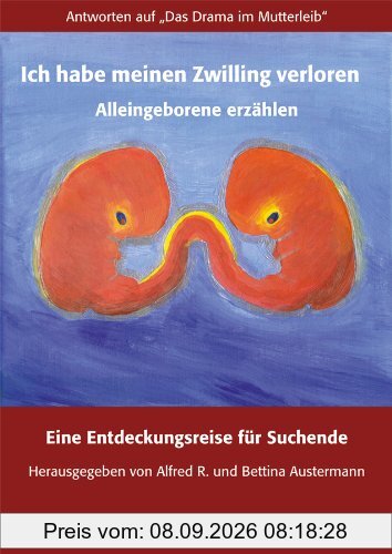 Ich habe meinen Zwilling verloren. Alleingeborene erzählen: Eine Entdeckungsreise für Suchende.
