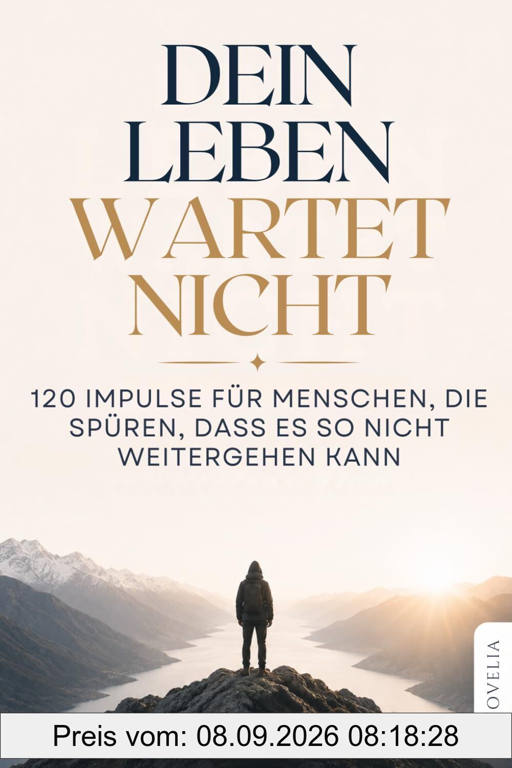 Dein Leben wartet nicht: 120 Impulse für Menschen, die spüren, dass es so nicht weitergehen kann