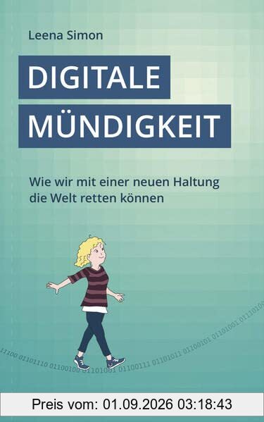 Digitale Mündigkeit: Wie wir mit einer neuen Haltung die Welt retten können