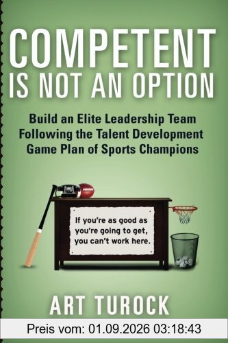 Competent is Not an Option: Build an Elite Leadership Team Following the Talent Development Game Plan of Sports Champions