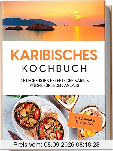 Karibisches Kochbuch: Die leckersten Rezepte der Karibik Küche für jeden Anlass | inkl. Getränken & Fingerfood