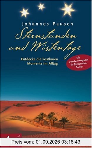 Sternstunden und Wüstentage: Entdecke die kostbaren Momente im Alltag. Mit 3-Wochen-Programm für Sternstunden-Sucher