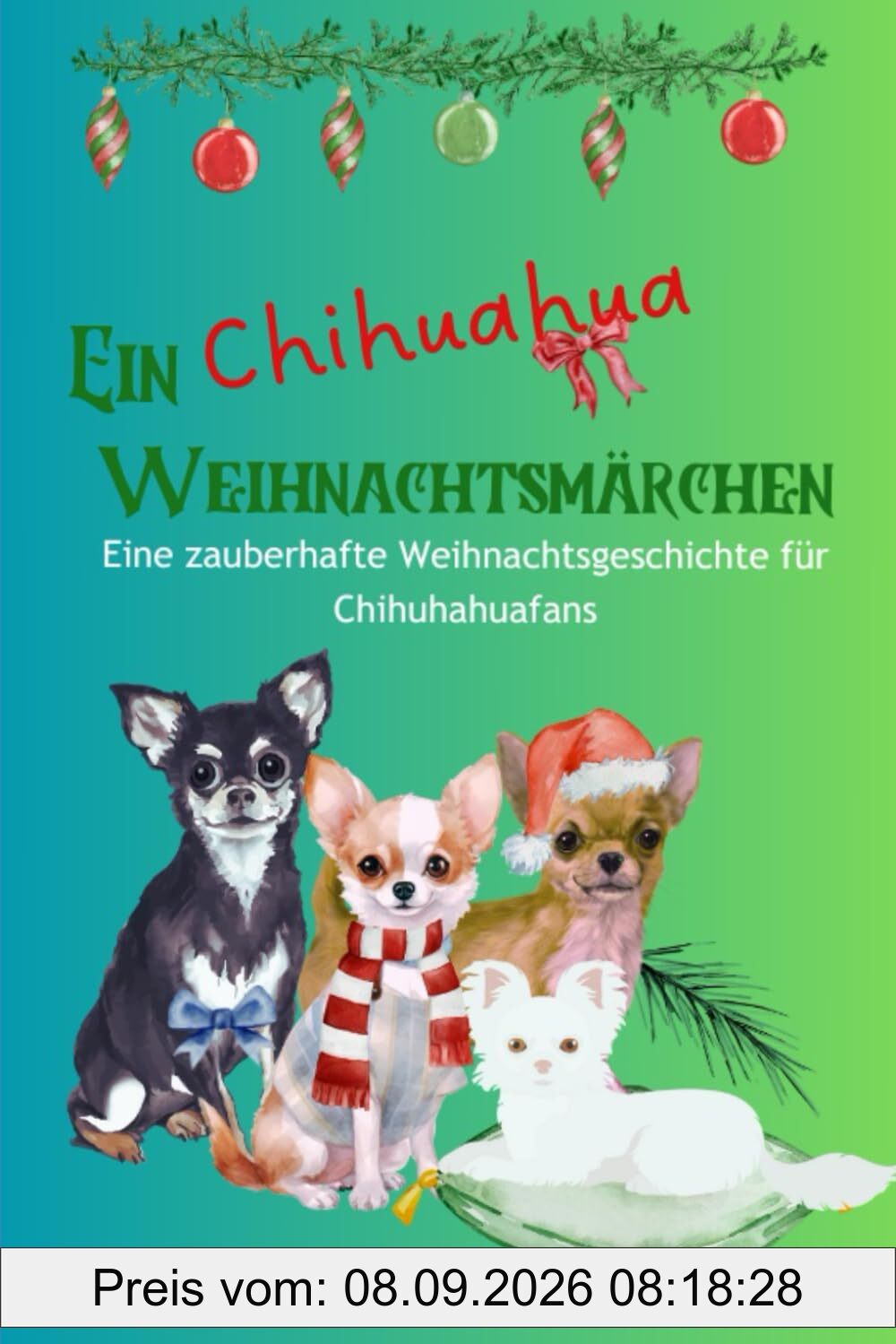 Ein Chihuahua Märchen- eine zauberhafte Weihnachtsgeschichte für Kleine und große Chihuahua-Liebhaber von 7- 99 Jahren: Ein liebevolles Buch für ... können. (Katilene Chihuahuamärchen, Band 1)