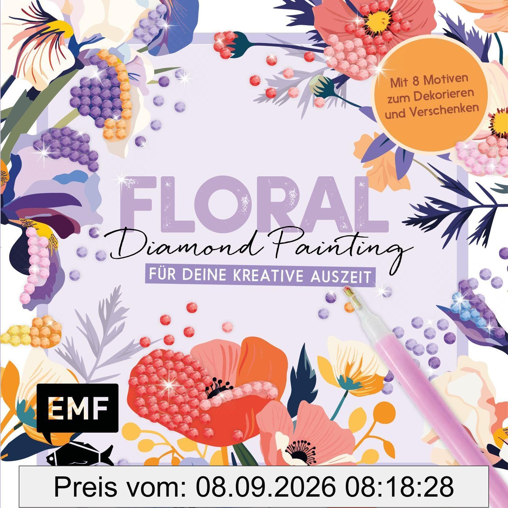 Floral Diamond Painting – DIY-Set für deine kreative Auszeit: Mit 8 Motiven zum Dekorieren und Verschenken, 2500 Diamanten in 15 Farben und Applikationsstift