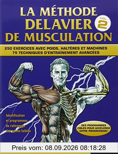 La méthode Delavier de musculation. Vol. 2. Techniques, exercices et programmes avancés : 250 exercices avec poids, haltères et machines : 75 techniques d'entraînement avancées