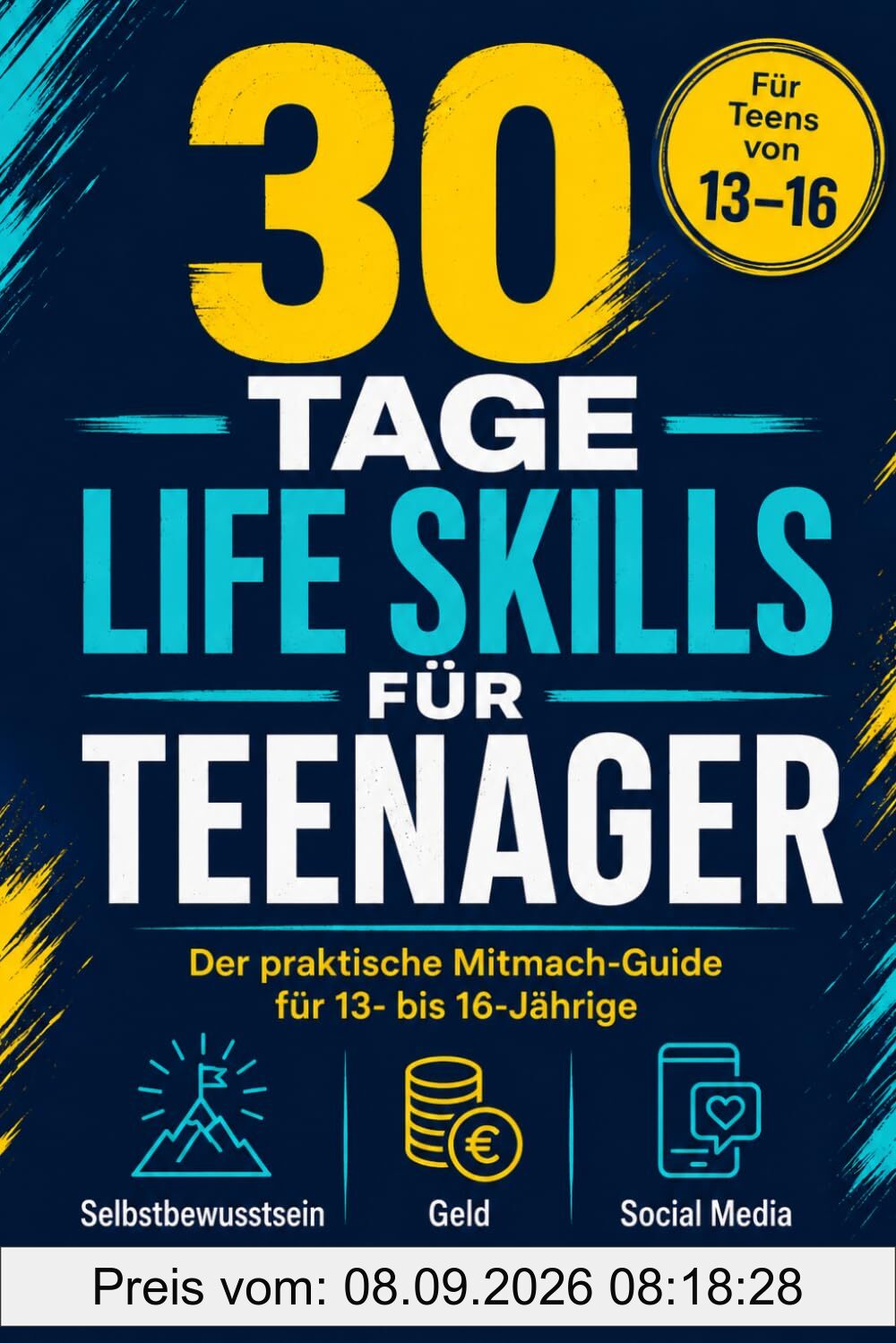 30 Tage Life Skills für Teenager: Der praktische Mitmach-Guide für 13- bis 16-Jährige: Selbstbewusstsein stärken, Geld verstehen, Social Media meistern und den Alltag selbstständig bewältigen