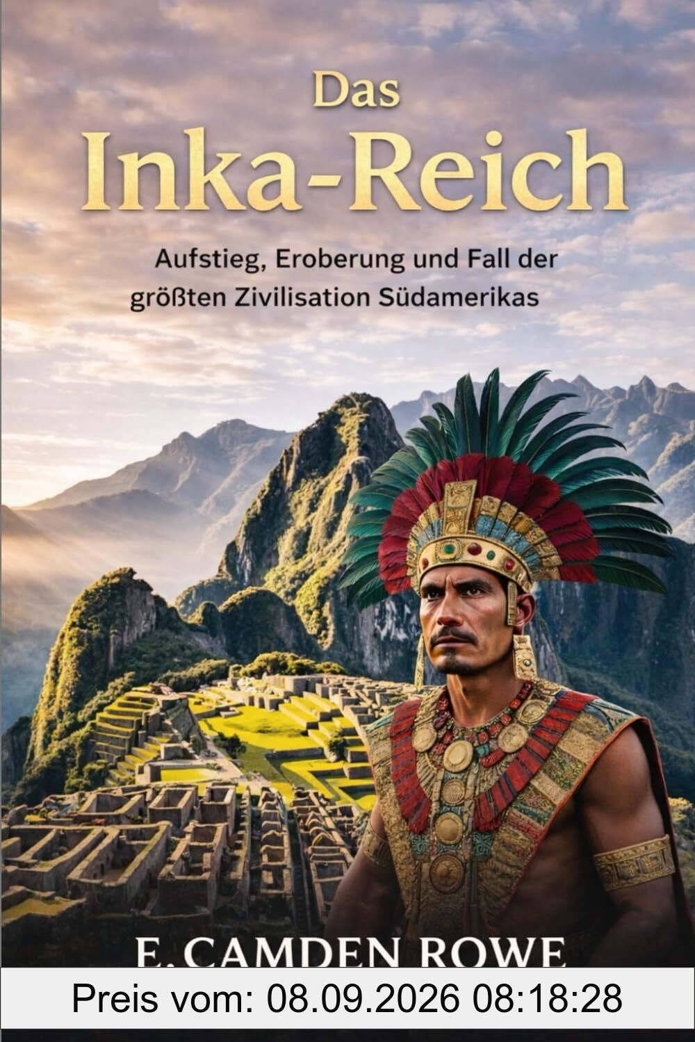 Das Inka-Reich: Aufstieg, Eroberung und Fall der größten Zivilisation Südamerikas