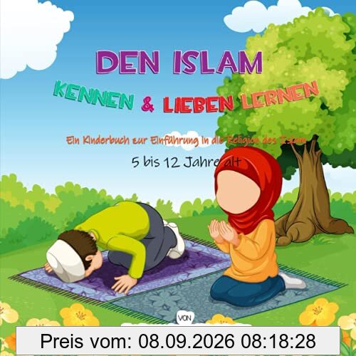 Den Islam kennen & lieben lernen: Ein Kinderbuch zur Einführung in die Religion des Islam (Islamische Kinderbücher auf Deutsch (Islamic Children's Books in German), Band 4)