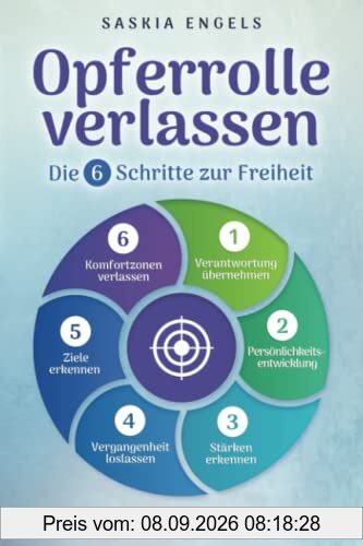 Opferrolle verlassen – Die 6 Schritte zur Freiheit: Wie du toxischen Beziehungen entkommst, Mobbing und Vorurteilen entgegentrittst und dein Leben zum Positiven veränderst