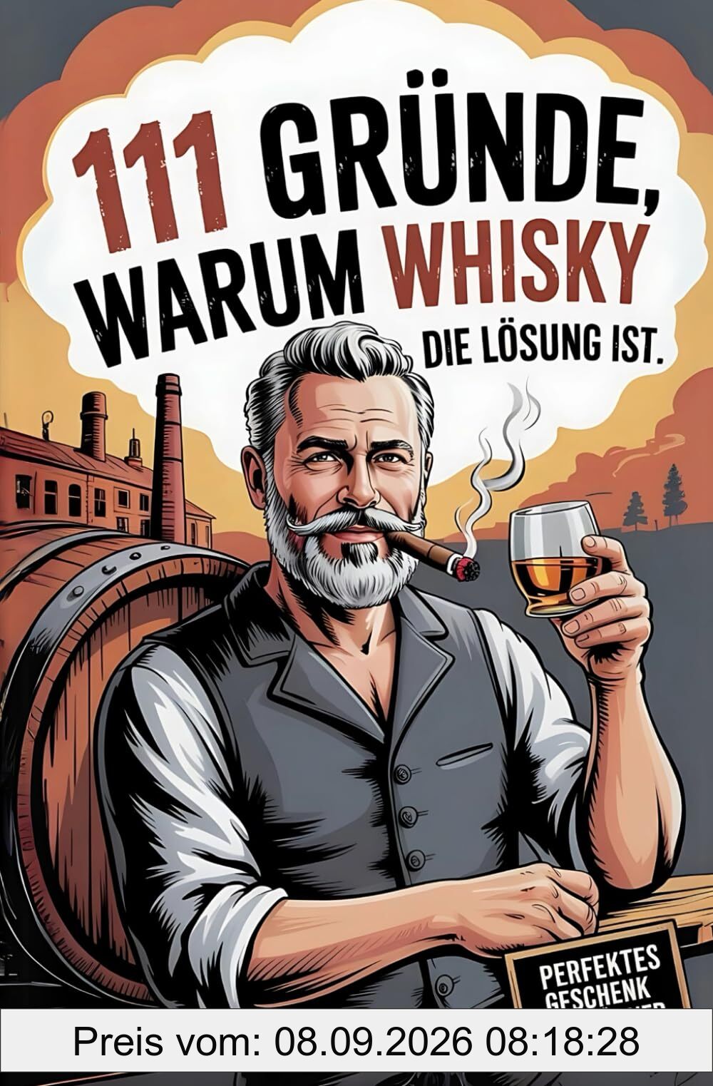 111 Gründe, warum Whisky die Lösung ist: Das Perfekte Geschenk für Männer mit Stil & Charakter | Die ehrlichsten Gründe & unvergesslichsten Whisky-Momente