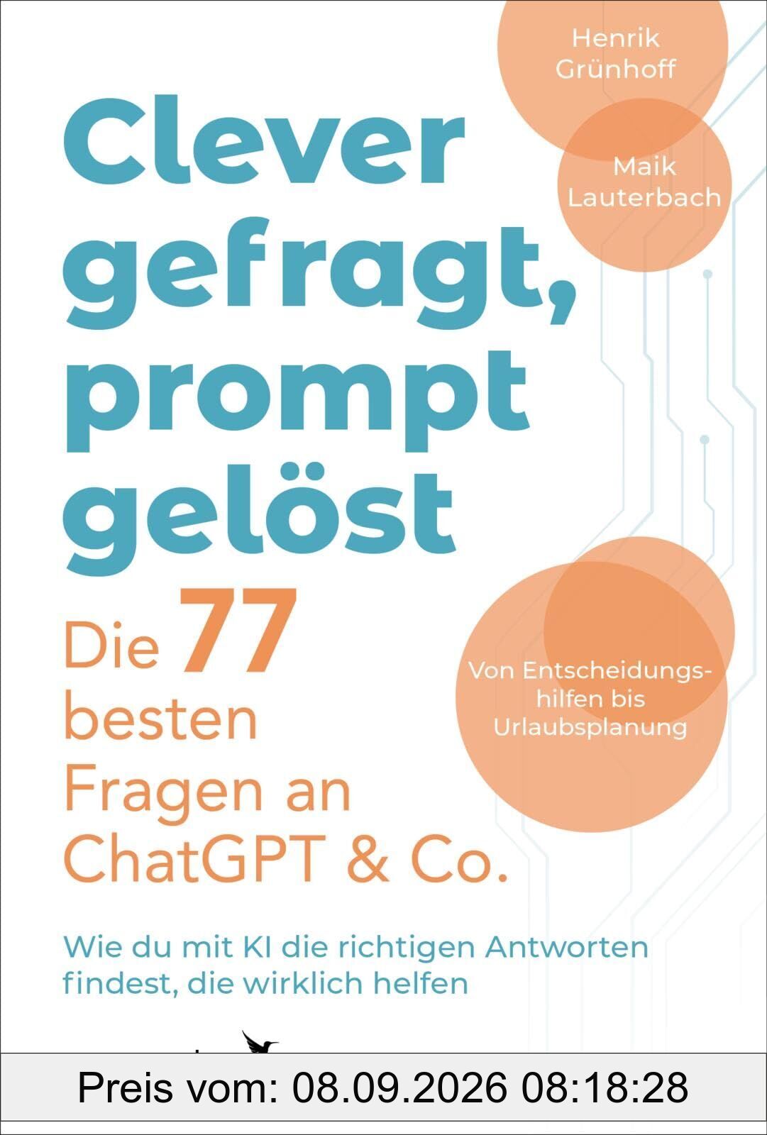 Clever gefragt, prompt gelöst - die 77 besten Fragen an ChatGPT & Co.