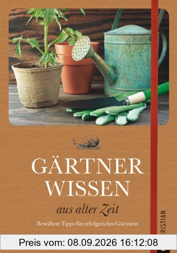 Gärtnerwissen aus alter Zeit: bewährte Hausmittel, wiederentdeckte Erfahrungen und praktische Tipps rund ums düngen, säen, pflanzen, umgraben, Unkraut ... Hausmittel für erfolgreiches Gärtnern