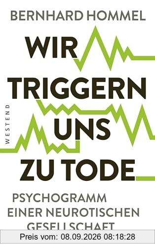 Wir triggern uns zu Tode: Psychogramm einer neurotischen Gesellschaft