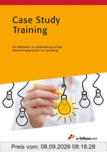 Case Study Training: 40 Fallstudien zur Vorbereitung auf das Bewerbungsgespräch im Consulting (e-fellows.net wissen)