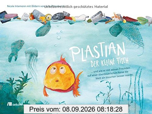 Plastian, der kleine Fisch: ... und wie er mit seinen Freunden auf einer abenteuerlichen Reise die Welt ein bisschen besser macht
