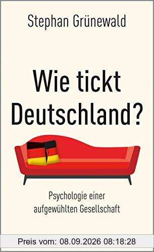 Wie tickt Deutschland?: Psychologie einer aufgewühlten Gesellschaft