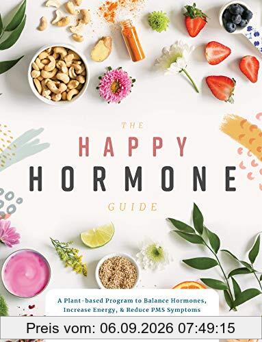 The Happy Hormone Guide: A Plant-based Program to Balance Hormones, Increase Energy, & Reduce PMS Symptoms