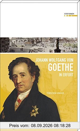 Johann Wolfgang von Goethe in Erfurt (Stationen Band 23)
