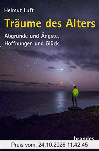 Träume des Alters: Abgründe und Ängste, Hoffnungen und Glück