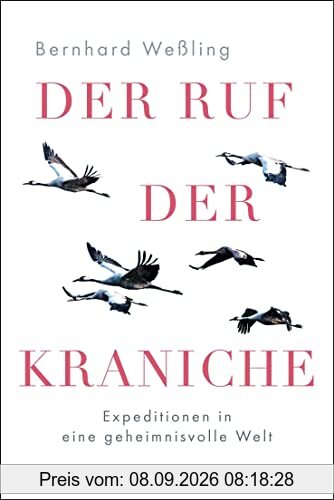 Der Ruf der Kraniche: Expeditionen in eine geheimnisvolle Welt