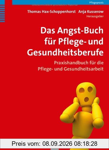 Das Angst-Buch für Pflege- und Gesundheitsberufe: Praxishandbuch für die Pflege- und Gesundheitsarbeit