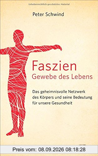Faszien - Gewebe des Lebens: Das geheimnisvolle Netzwerk des Körpers und seine Bedeutung für unsere Gesundheit