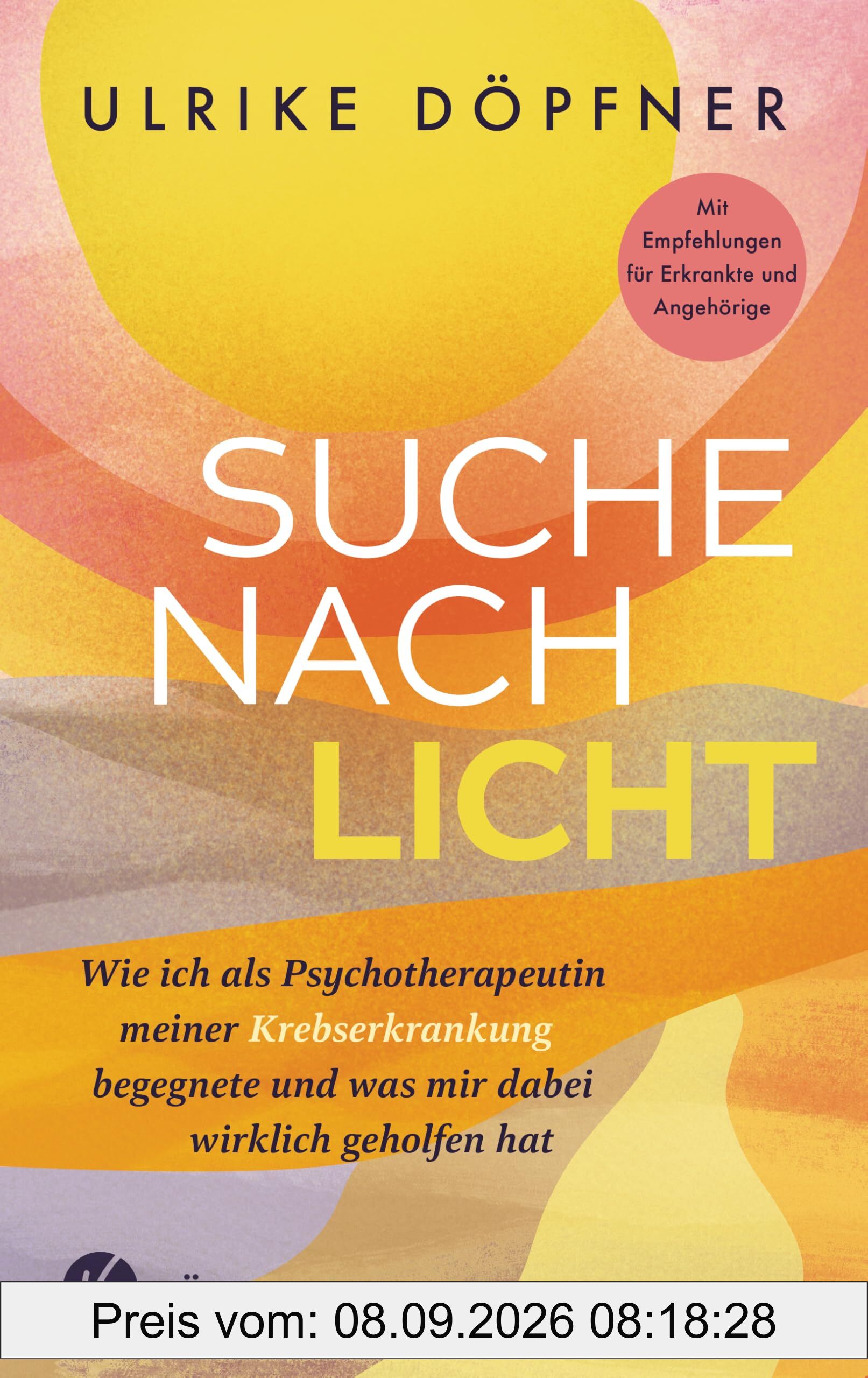 Suche nach Licht: Wie ich als Psychotherapeutin meiner Krebserkrankung begegnete und was mir dabei wirklich geholfen hat - Mit Empfehlungen für Erkrankte und Angehörige